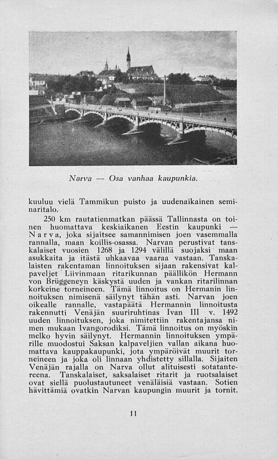 Narvan perustivat tanskalaiset vuosien 1268 ja 1294 välillä suojaksi maan asukkaita ja itästä uhkaavaa vaaraa vastaan.