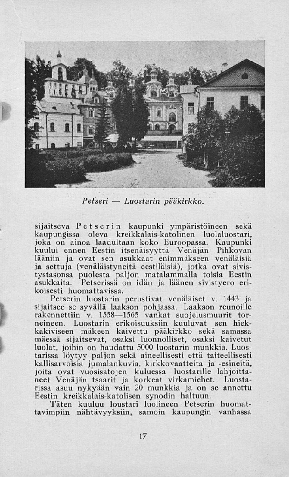 matalammalla toisia Eestin asukkaita. Petserissä on idän ja läänen sivistyero erikoisesti huomattavissa. Petserin luostarin perustivat venäläiset v. 1443 ja sijaitsee se syvällä laakson pohjassa.