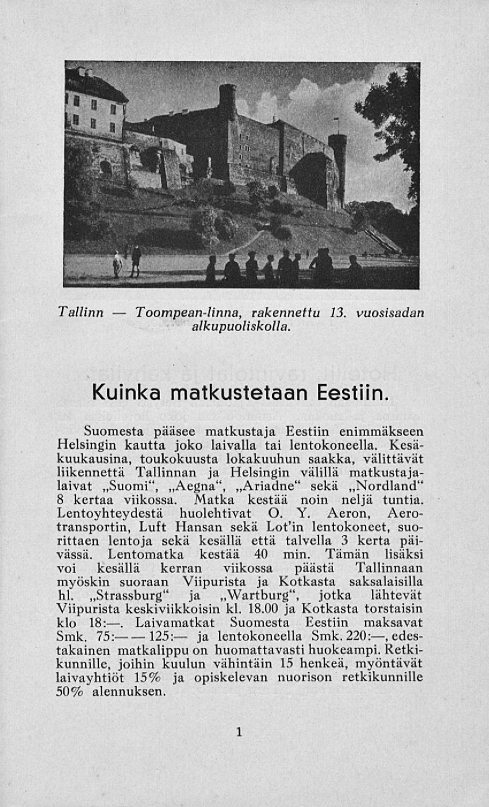 Kesäkuukausina, toukokuusta lokakuuhun saakka, välittävät liikennettä Tallinnan ja Helsingin välillä matkustajalaivat ~Suomi", ~Aegna", ~Ariadne" sekä ~Nordland" 8 kertaa viikossa.