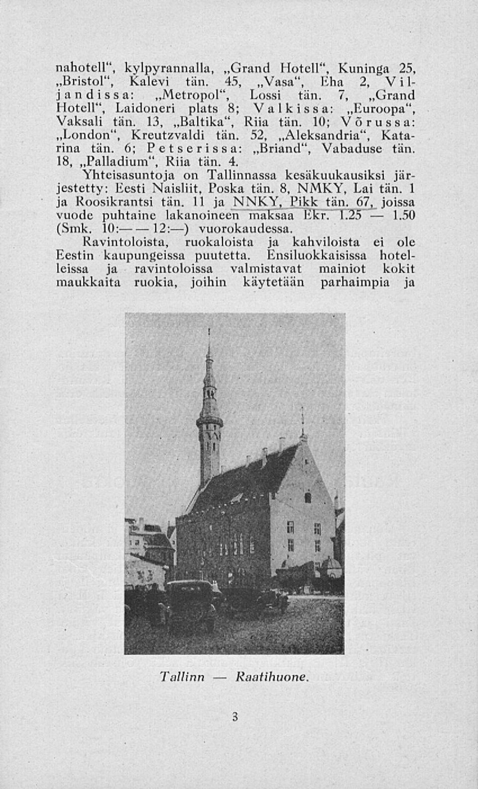 6; Petserissa: ~Briand", Vabaduse tän. 18, ~Palladium", Riia tän. 4. Yhteisasuntoja on Tallinnassa kesäkuukausiksi järjestetty: Eesti Naisliit, Poska tän. 8, NMKY, Laitan. 1 ja Roosikrantsi tän.