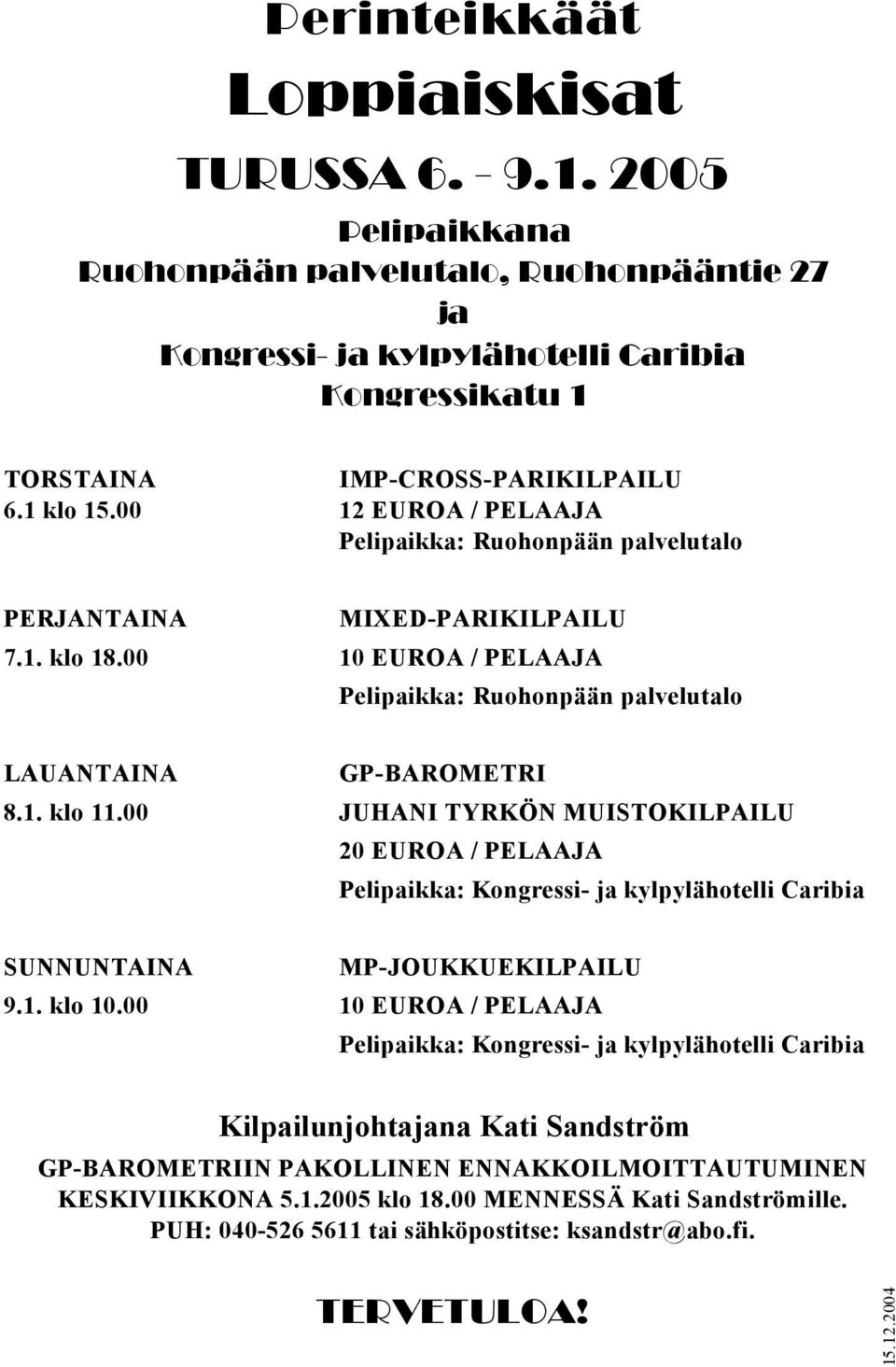 00 JUHANI TYRKÖN MUISTOKILPAILU 20 EUROA / PELAAJA Pelipaikka: Kongressi- ja kylpylähotelli Caribia SUNNUNTAINA MP-JOUKKUEKILPAILU 9.1. klo 10.