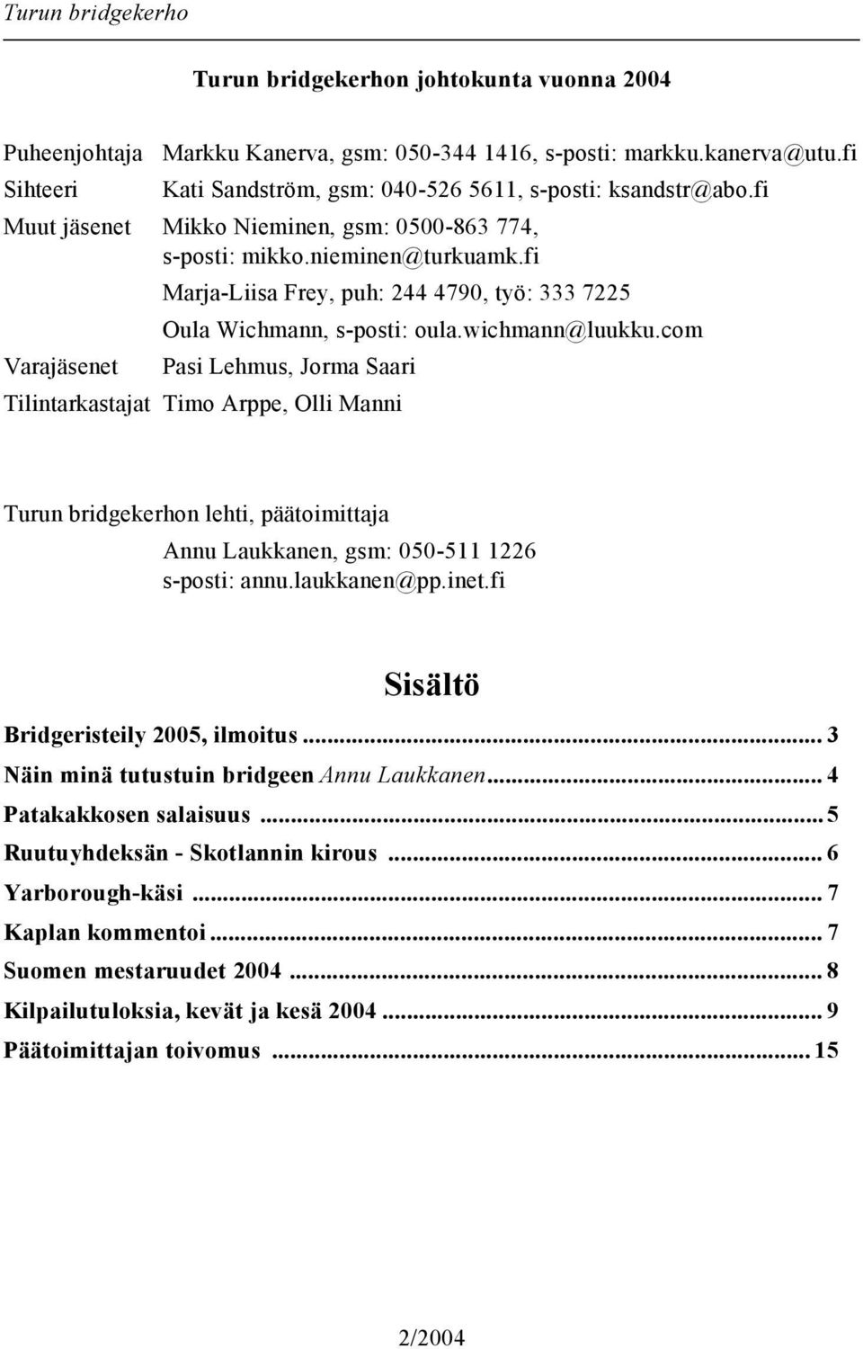 com Pasi Lehmus, Jorma Saari Tilintarkastajat Timo Arppe, Olli Manni Turun bridgekerhon lehti, päätoimittaja Annu Laukkanen, gsm: 050-511 1226 s-posti: annu.laukkanen@pp.inet.