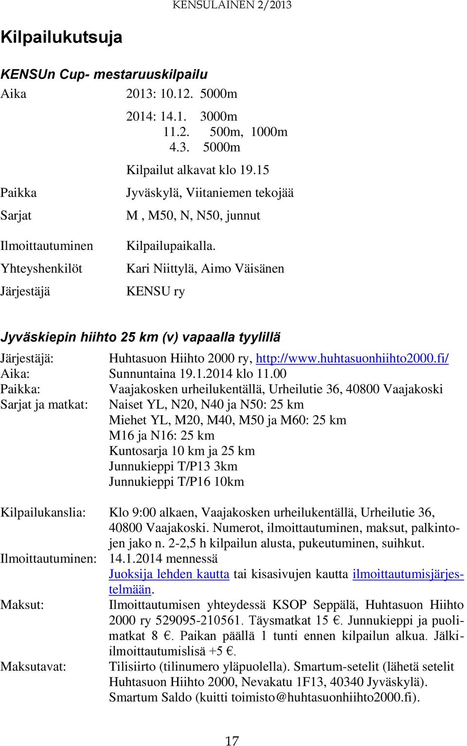 Kari Niittylä, Aimo Väisänen KENSU ry Jyväskiepin hiihto 25 km (v) vapaalla tyylillä Järjestäjä: Huhtasuon Hiihto 2000 ry, http://www.huhtasuonhiihto2000.fi/ Aika: Sunnuntaina 19.1.2014 klo 11.