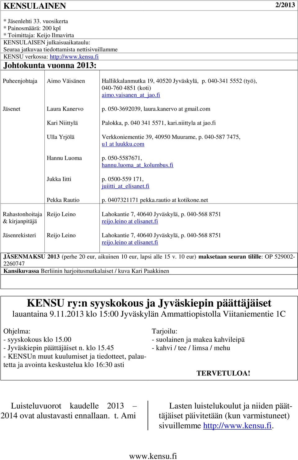 Reijo Leino Hallikkalanmutka 19, 40520 Jyväskylä, p. 040-341 5552 (työ), 040-760 4851 (koti) aimo.vaisanen_at_jao.fi p. 050-3692039, laura.kanervo at gmail.com Palokka, p. 040 341 5571, kari.