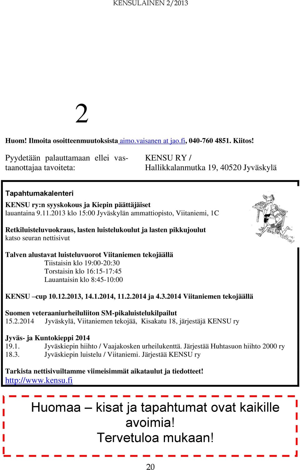 2013 klo 15:00 Jyväskylän ammattiopisto, Viitaniemi, 1C Retkiluisteluvuokraus, lasten luistelukoulut ja lasten pikkujoulut katso seuran nettisivut Talven alustavat luisteluvuorot Viitaniemen