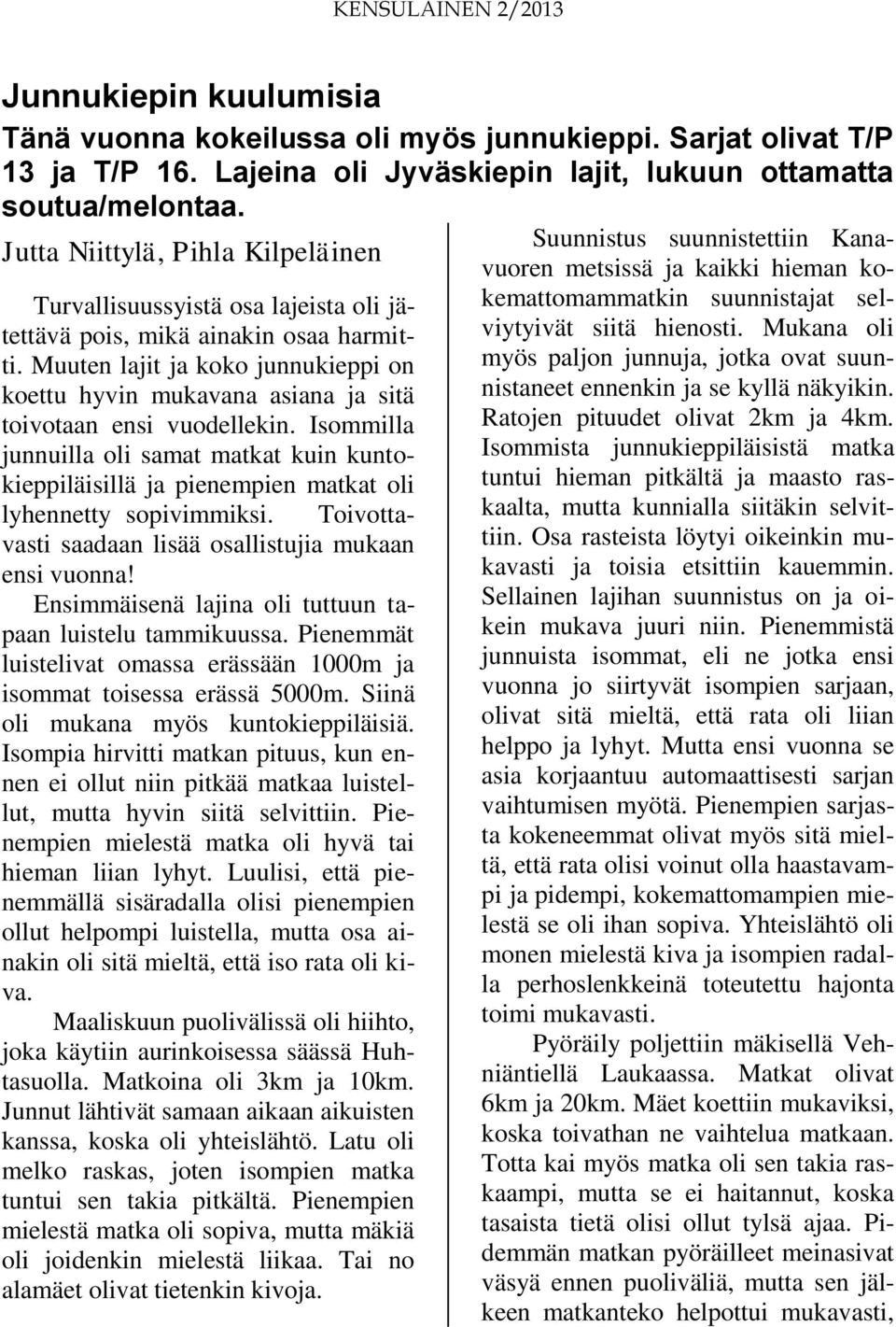 Muuten lajit ja koko junnukieppi on koettu hyvin mukavana asiana ja sitä toivotaan ensi vuodellekin.