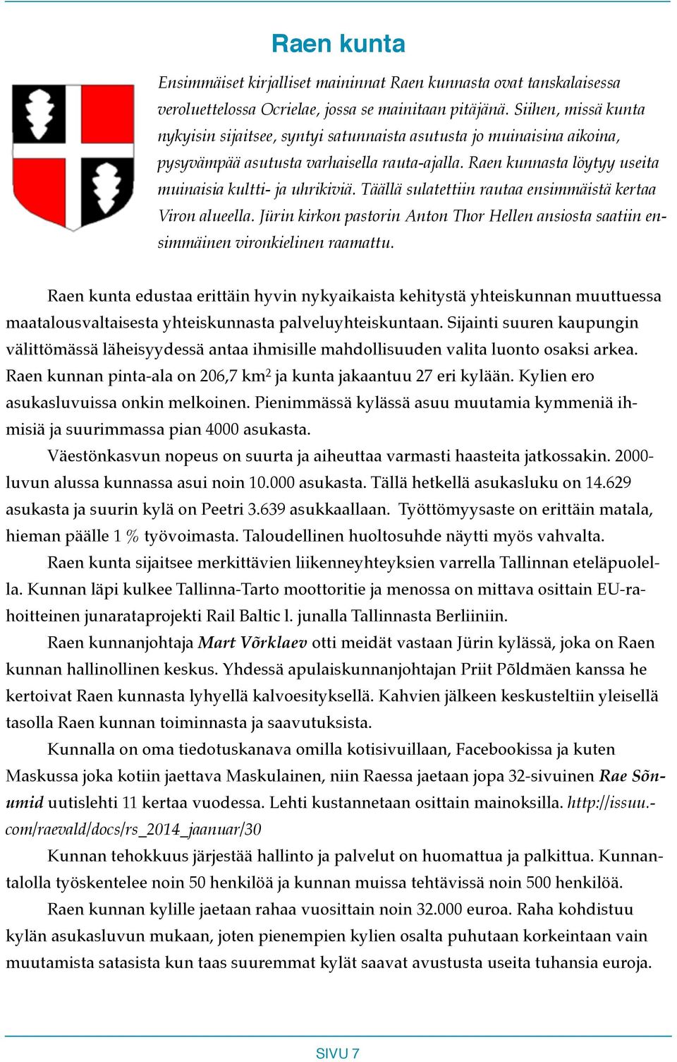 Täällä sulatettiin rautaa ensimmäistä kertaa Viron alueella. Jürin kirkon pastorin Anton Thor Hellen ansiosta saatiin ensimmäinen vironkielinen raamattu.