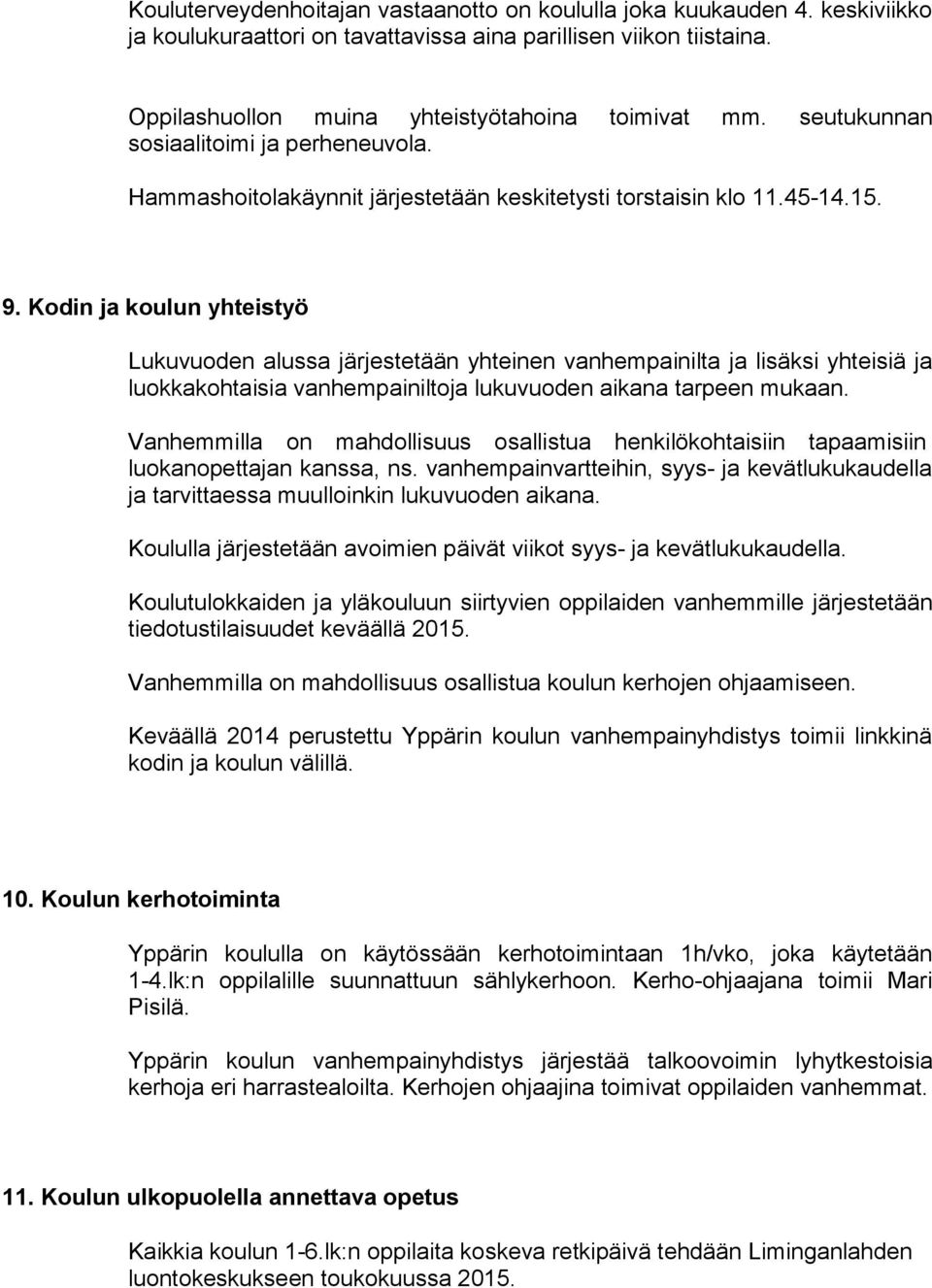 Kodin ja koulun yhteistyö Lukuvuoden alussa järjestetään yhteinen vanhempainilta ja lisäksi yhteisiä ja luokkakohtaisia vanhempainiltoja lukuvuoden aikana tarpeen mukaan.