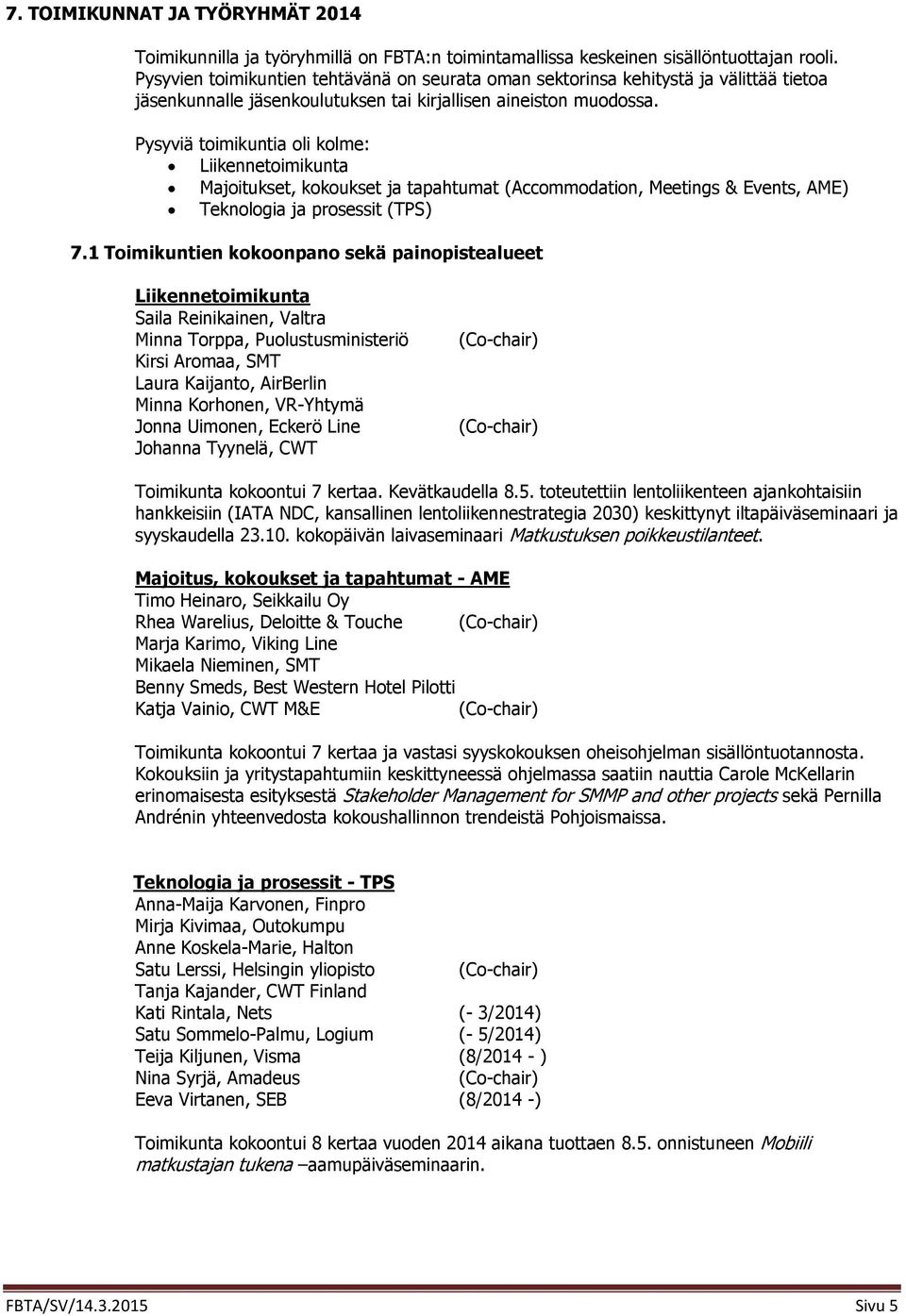 Pysyviä toimikuntia oli kolme: Liikennetoimikunta Majoitukset, kokoukset ja tapahtumat (Accommodation, Meetings & Events, AME) Teknologia ja prosessit (TPS) 7.