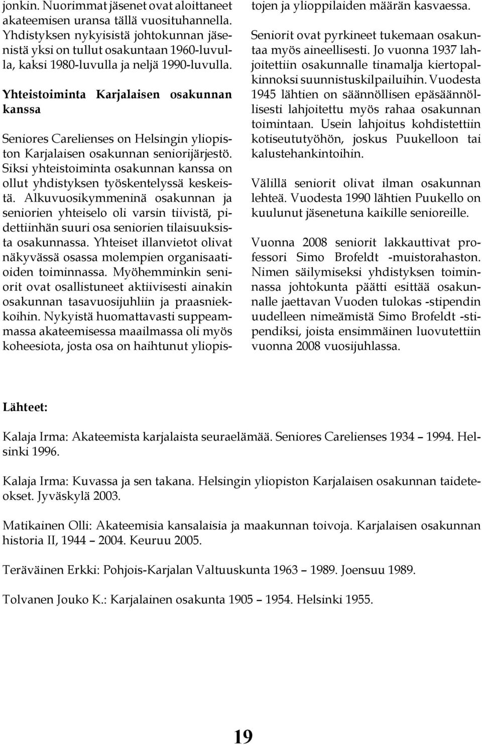 Yhteistoiminta Karjalaisen osakunnan kanssa Seniores Carelienses on Helsingin yliopiston Karjalaisen osakunnan seniorijärjestö.