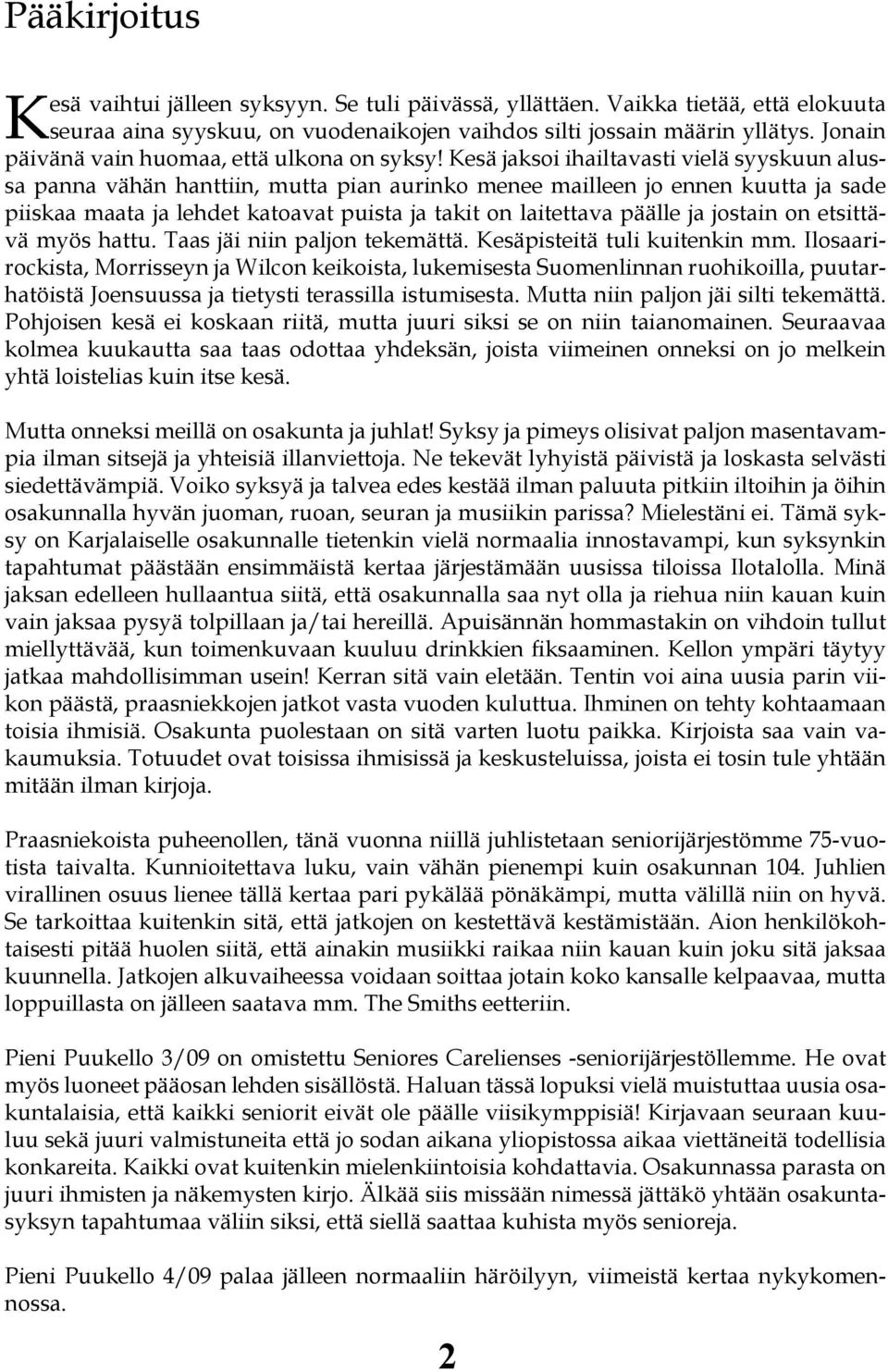 Kesä jaksoi ihailtavasti vielä syyskuun alussa panna vähän hanttiin, mutta pian aurinko menee mailleen jo ennen kuutta ja sade piiskaa maata ja lehdet katoavat puista ja takit on laitettava päälle ja