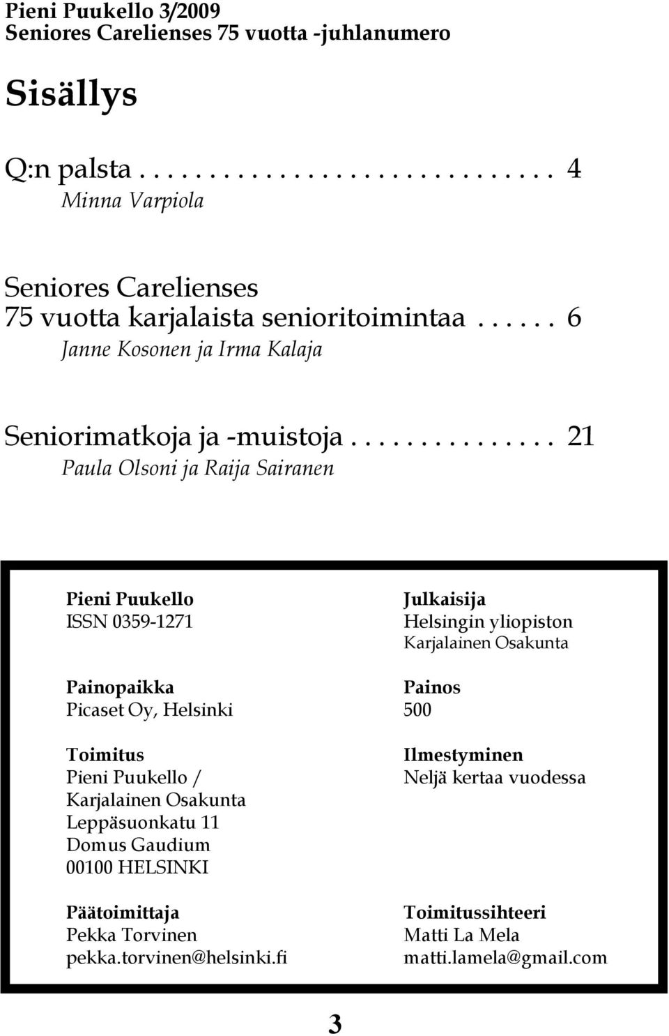 .............. 21 Paula Olsoni ja Raija Sairanen Pieni Puukello ISSN 0359-1271 Julkaisija Helsingin yliopiston Karjalainen Osakunta Painopaikka Painos Picaset Oy,