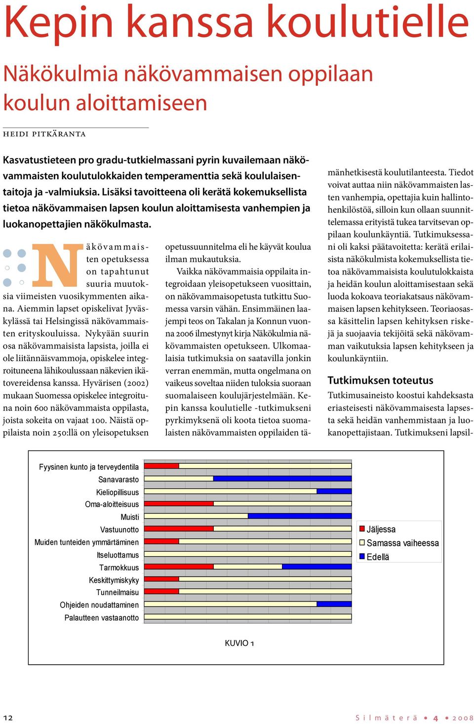 ten opetuksessa on tapahtunut nnäkövammais- suuria muutoksia viimeisten vuosikymmenten aikana. Aiemmin lapset opiskelivat Jyväskylässä tai Helsingissä näkövammaisten erityskouluissa.