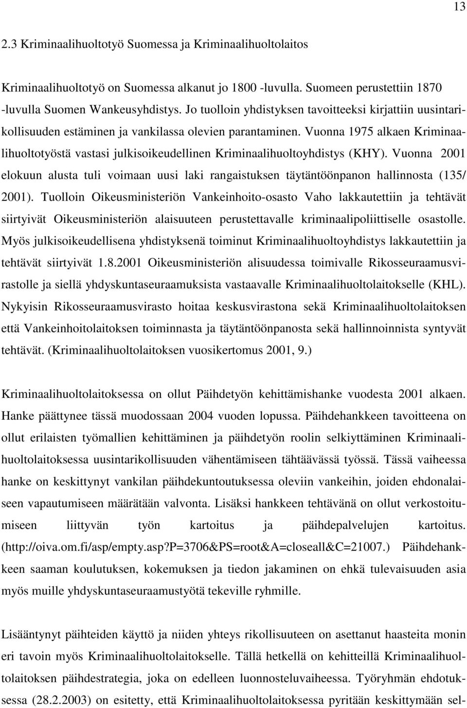 Vuonna 1975 alkaen Kriminaalihuoltotyöstä vastasi julkisoikeudellinen Kriminaalihuoltoyhdistys (KHY).