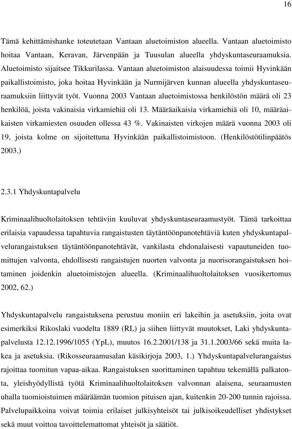 Vuonna 2003 Vantaan aluetoimistossa henkilöstön määrä oli 23 henkilöä, joista vakinaisia virkamiehiä oli 13. Määräaikaisia virkamiehiä oli 10, määräaikaisten virkamiesten osuuden ollessa 43 %.