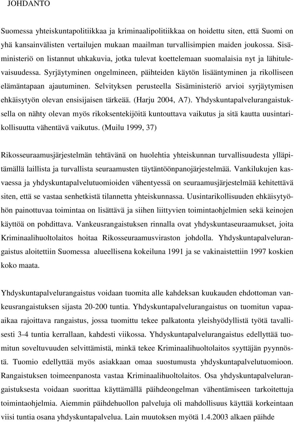 Syrjäytyminen ongelmineen, päihteiden käytön lisääntyminen ja rikolliseen elämäntapaan ajautuminen. Selvityksen perusteella Sisäministeriö arvioi syrjäytymisen ehkäisytyön olevan ensisijaisen tärkeää.