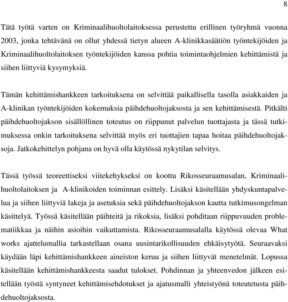 Tämän kehittämishankkeen tarkoituksena on selvittää paikallisella tasolla asiakkaiden ja A-klinikan työntekijöiden kokemuksia päihdehuoltojaksosta ja sen kehittämisestä.