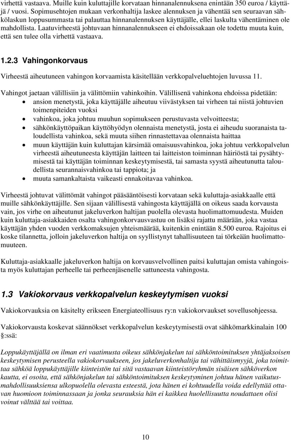 Laatuvirheestä johtuvaan hinnanalennukseen ei ehdoissakaan ole todettu muuta kuin, että sen tulee olla virhettä vastaava. 1.2.