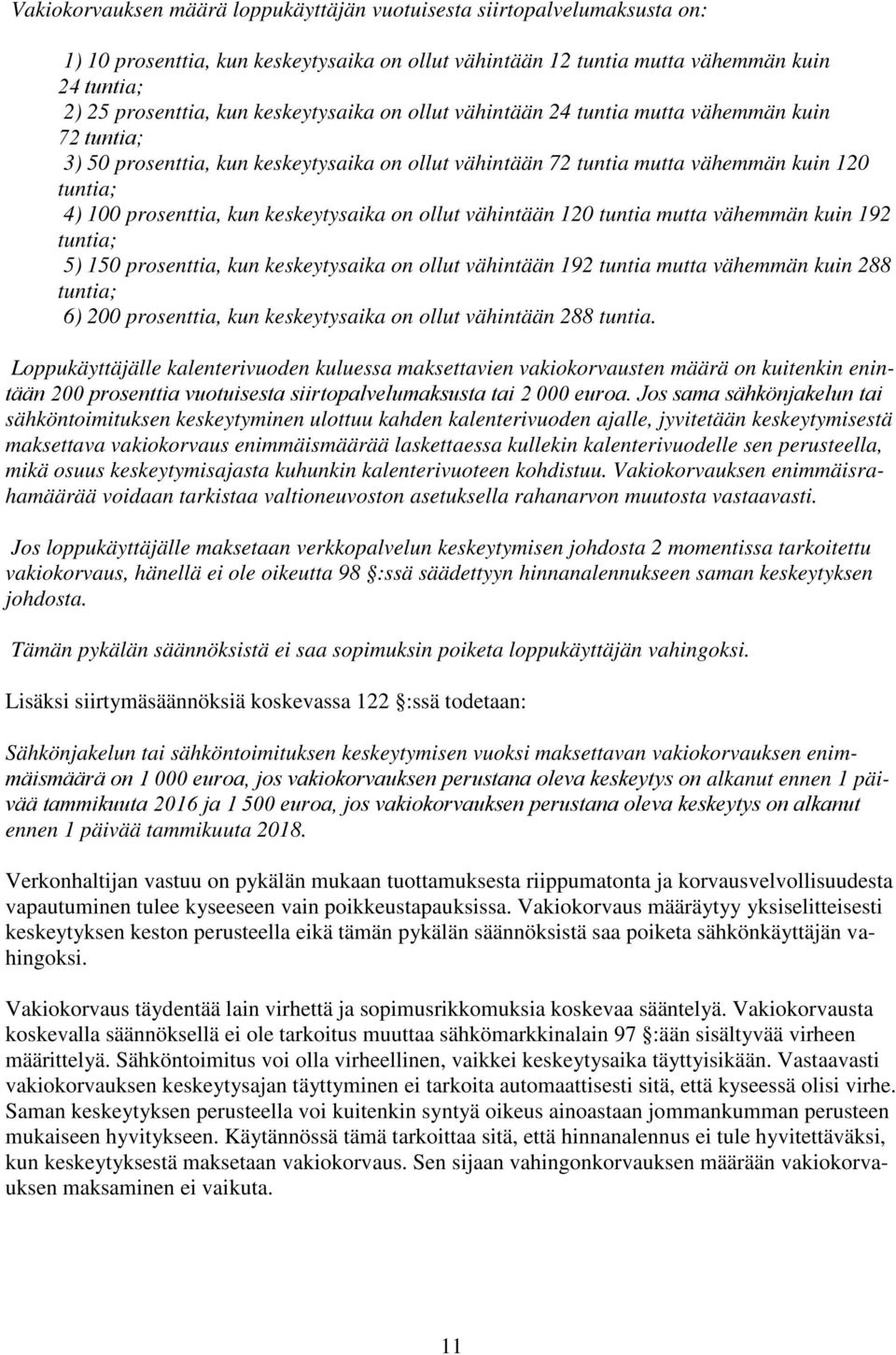 keskeytysaika on ollut vähintään 120 tuntia mutta vähemmän kuin 192 tuntia; 5) 150 prosenttia, kun keskeytysaika on ollut vähintään 192 tuntia mutta vähemmän kuin 288 tuntia; 6) 200 prosenttia, kun