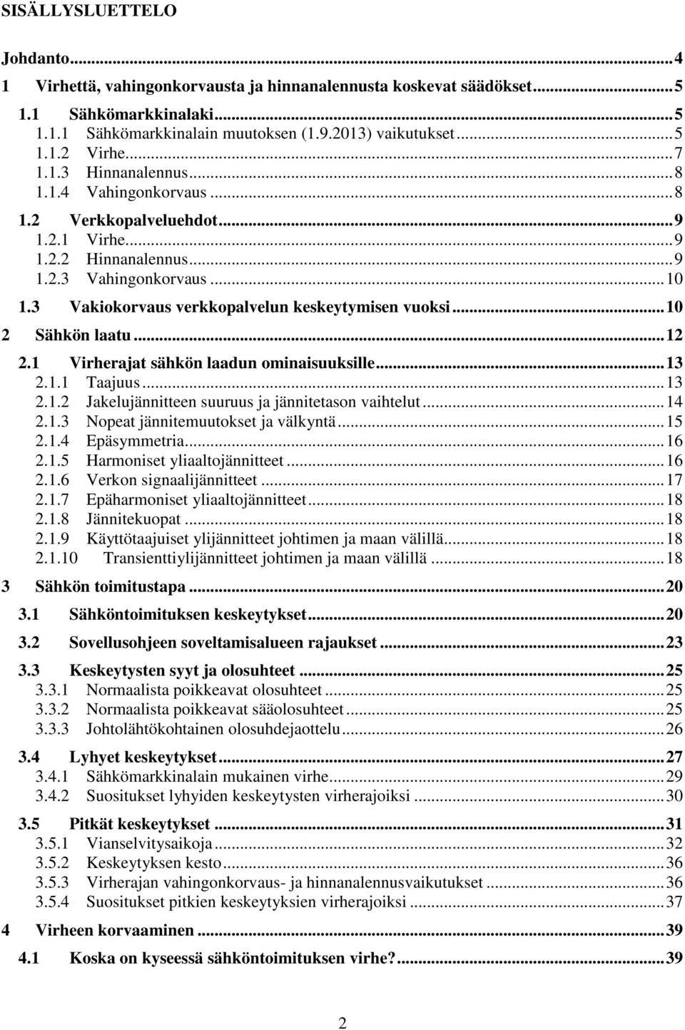 3 Vakiokorvaus verkkopalvelun keskeytymisen vuoksi... 10 2 Sähkön laatu... 12 2.1 Virherajat sähkön laadun ominaisuuksille... 13 2.1.1 Taajuus... 13 2.1.2 Jakelujännitteen suuruus ja jännitetason vaihtelut.