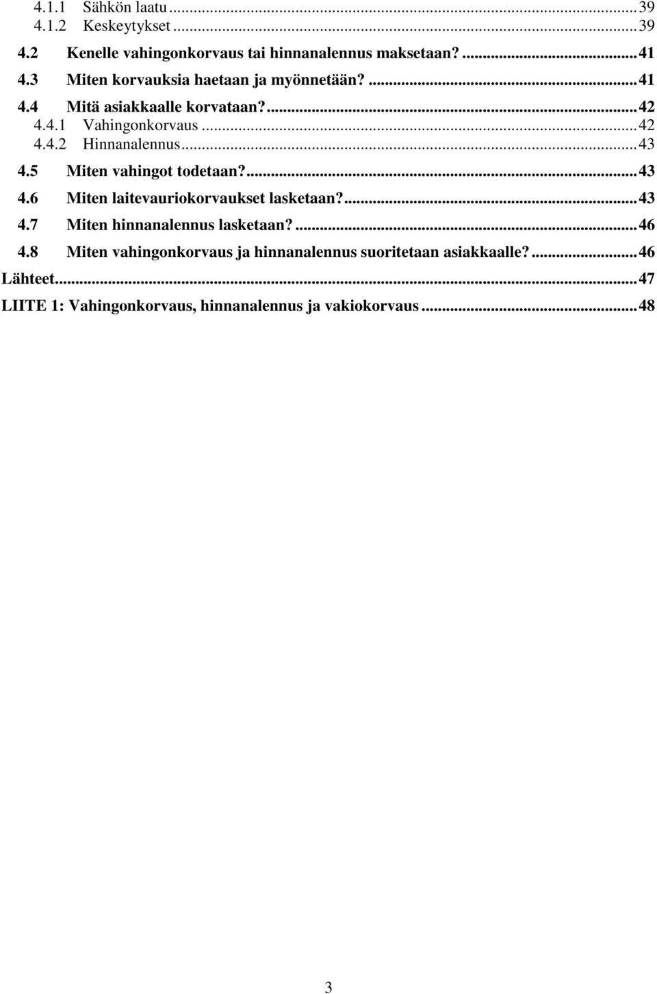 .. 43 4.5 Miten vahingot todetaan?... 43 4.6 Miten laitevauriokorvaukset lasketaan?... 43 4.7 Miten hinnanalennus lasketaan?... 46 4.