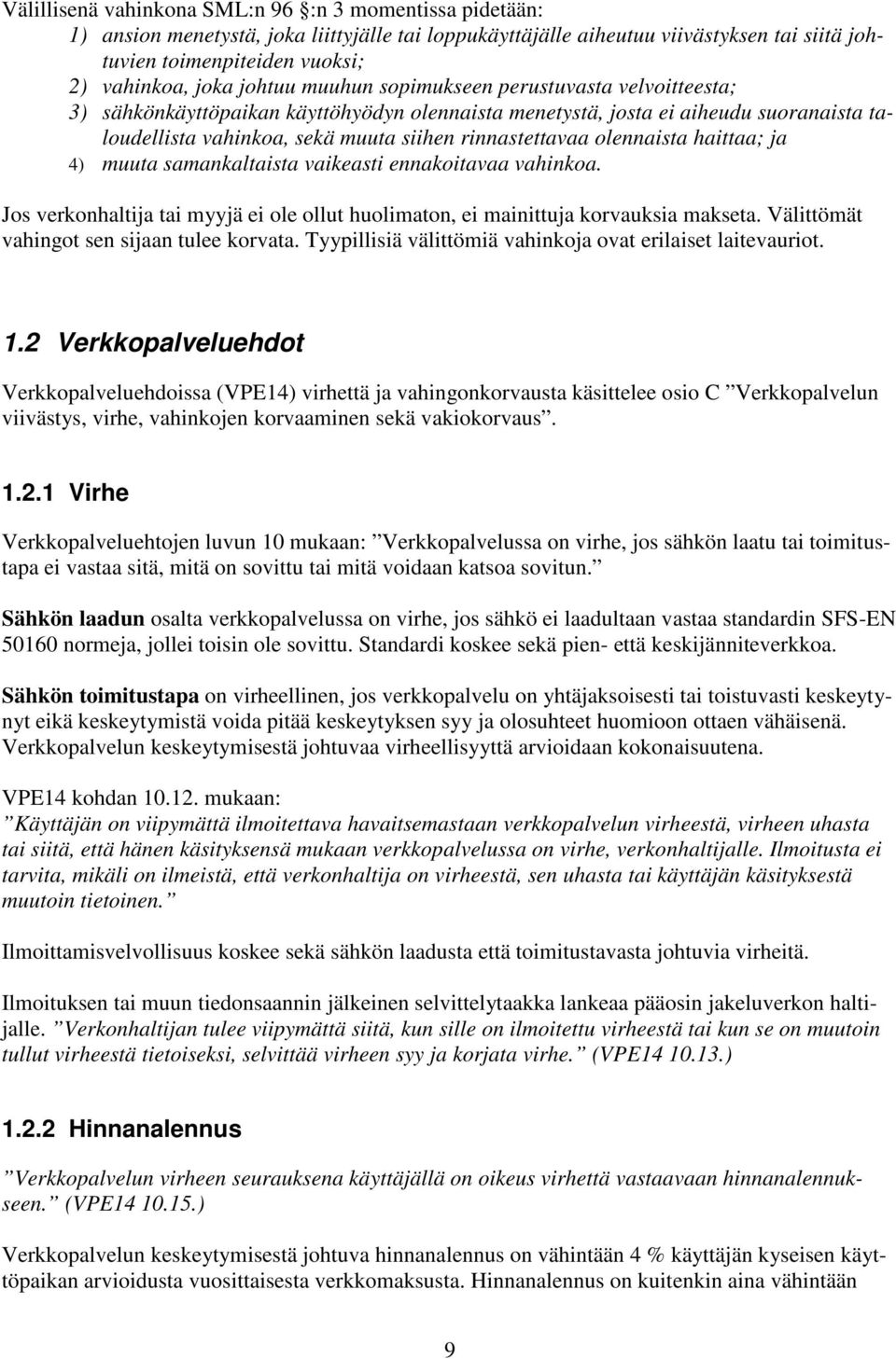 olennaista haittaa; ja 4) muuta samankaltaista vaikeasti ennakoitavaa vahinkoa. Jos verkonhaltija tai myyjä ei ole ollut huolimaton, ei mainittuja korvauksia makseta.