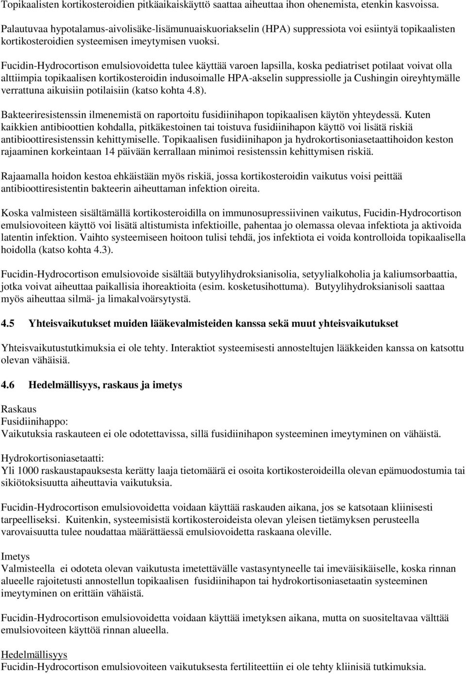 Fucidin-Hydrocortison emulsiovoidetta tulee käyttää varoen lapsilla, koska pediatriset potilaat voivat olla alttiimpia topikaalisen kortikosteroidin indusoimalle HPA-akselin suppressiolle ja