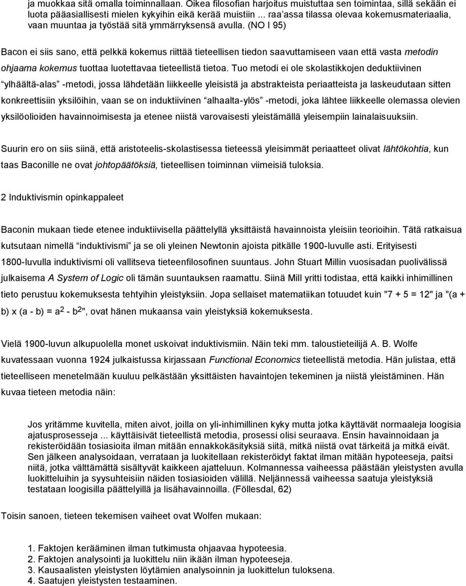 (NO I 95) Bacon ei siis sano, että pelkkä kokemus riittää tieteellisen tiedon saavuttamiseen vaan että vasta metodin ohjaama kokemus tuottaa luotettavaa tieteellistä tietoa.