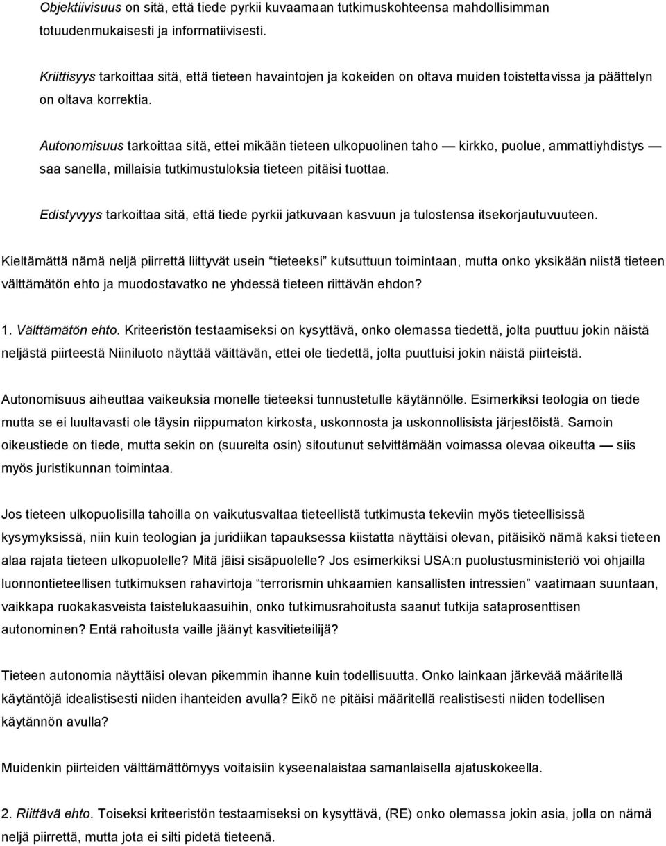 Autonomisuus tarkoittaa sitä, ettei mikään tieteen ulkopuolinen taho kirkko, puolue, ammattiyhdistys saa sanella, millaisia tutkimustuloksia tieteen pitäisi tuottaa.