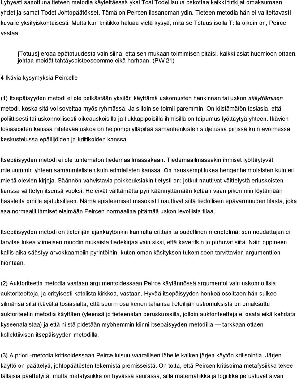 Mutta kun kriitikko haluaa vielä kysyä, mitä se Totuus isolla T:llä oikein on, Peirce vastaa: [Totuus] eroaa epätotuudesta vain siinä, että sen mukaan toimimisen pitäisi, kaikki asiat huomioon