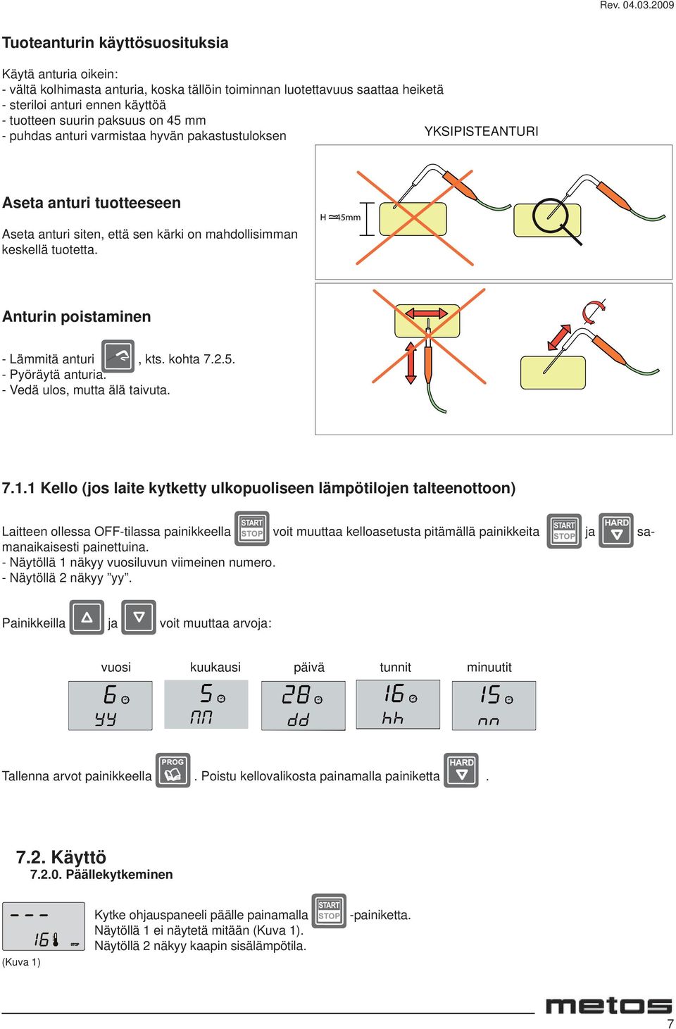 H 45mm Anturin poistaminen - Lämmitä anturi, kts. kohta 7.2.5. - Pyöräytä anturia. - Vedä ulos, mutta älä taivuta. 7.1.