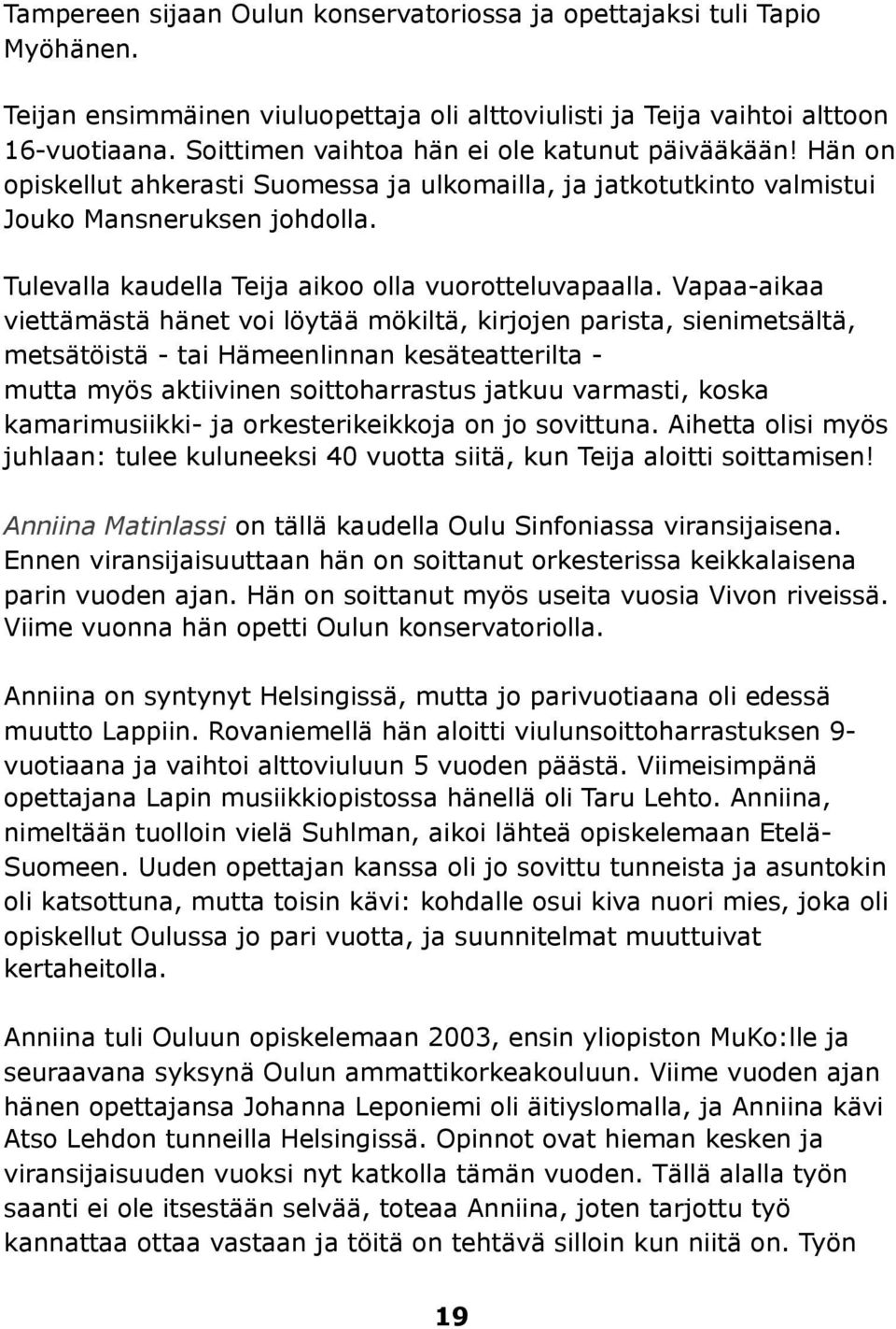 Tulevalla kaudella Teija aikoo olla vuorotteluvapaalla.