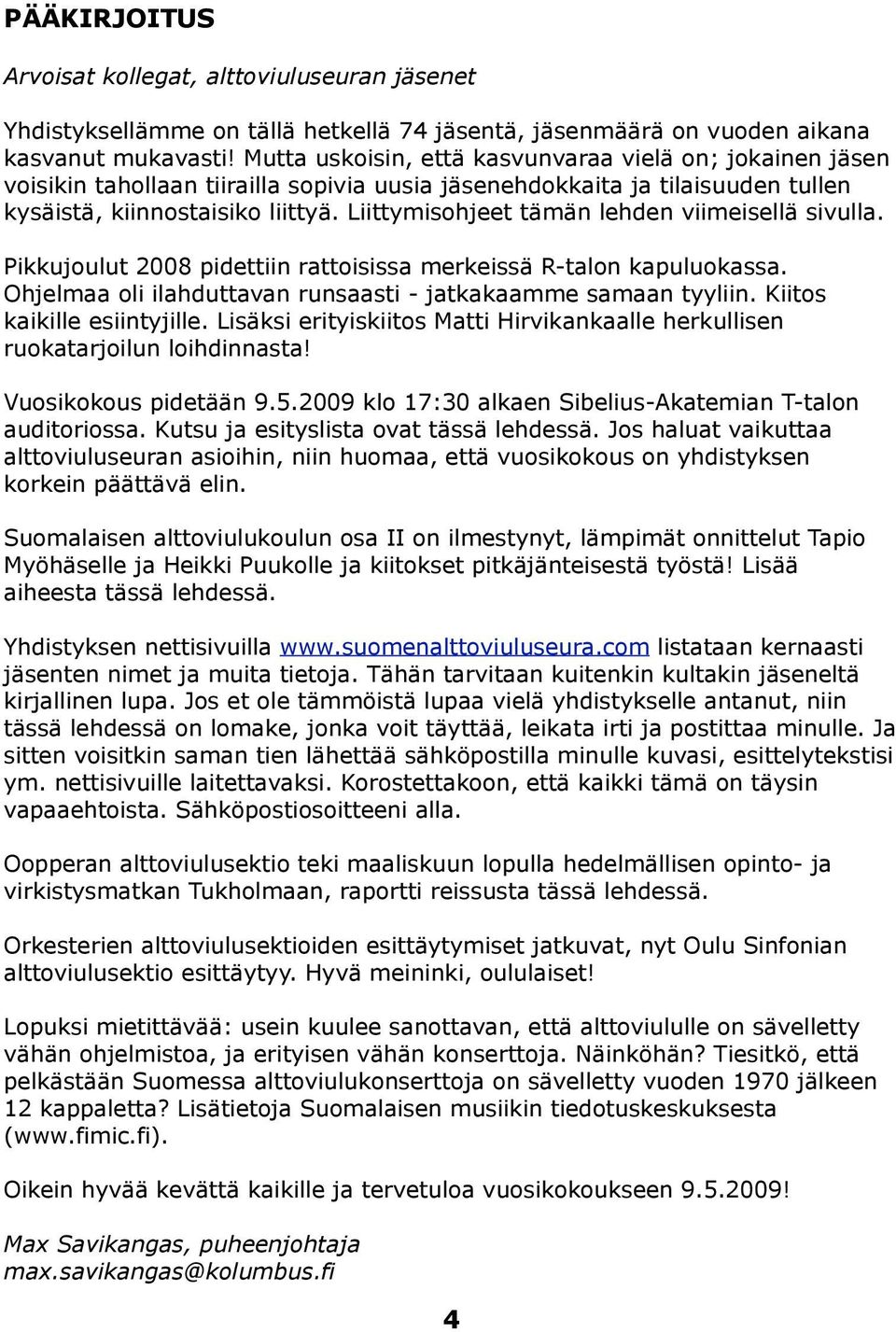 Pikkujoulut 2008 pidettiin rattoisissa merkeissä R-talon kapuluokassa. Ohjelmaa oli ilahduttavan runsaasti - jatkakaamme samaan tyyliin. Kiitos kaikille esiintyjille.