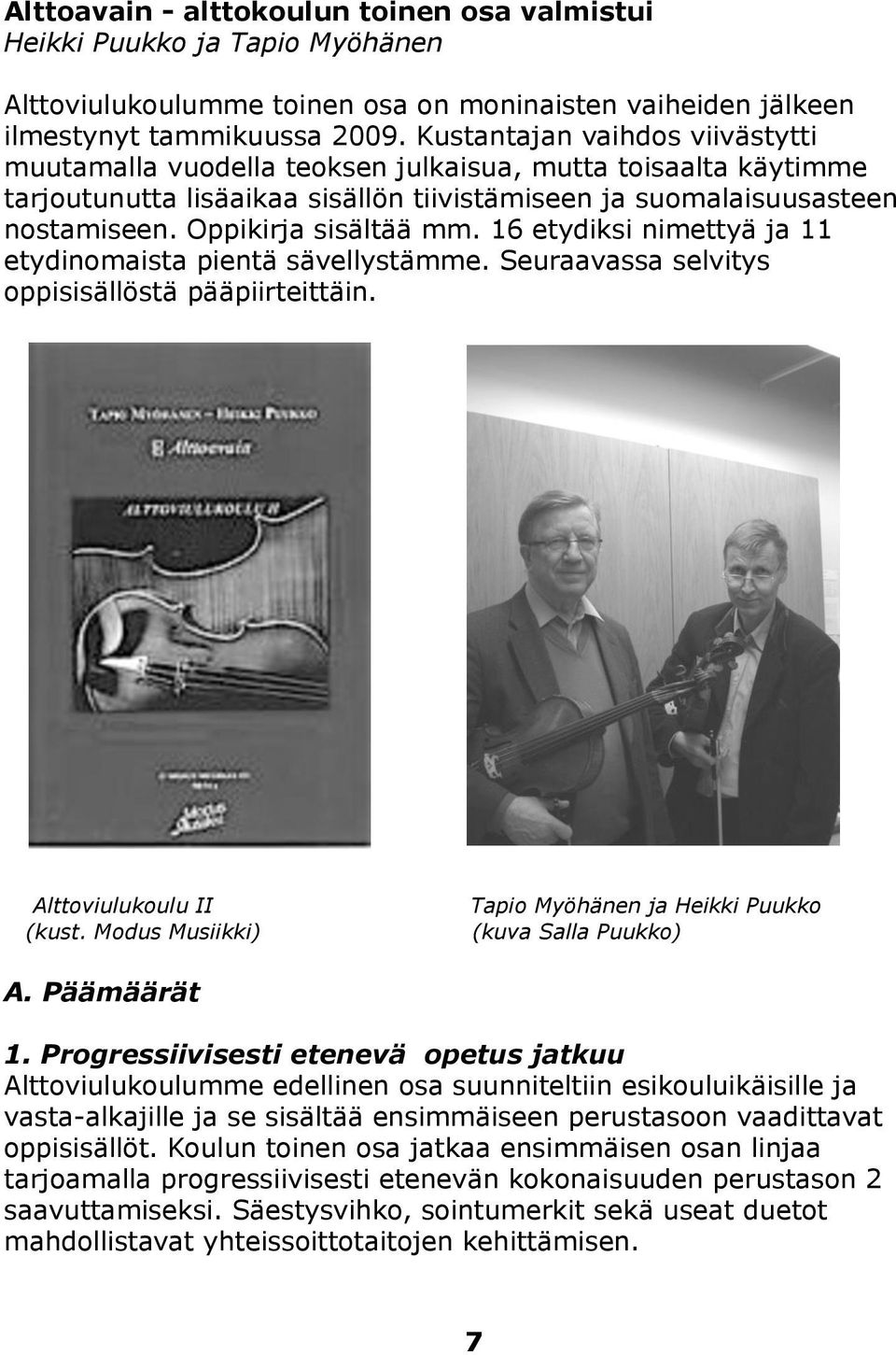 Oppikirja sisältää mm. 16 etydiksi nimettyä ja 11 etydinomaista pientä sävellystämme. Seuraavassa selvitys oppisisällöstä pääpiirteittäin. Alttoviulukoulu II (kust.