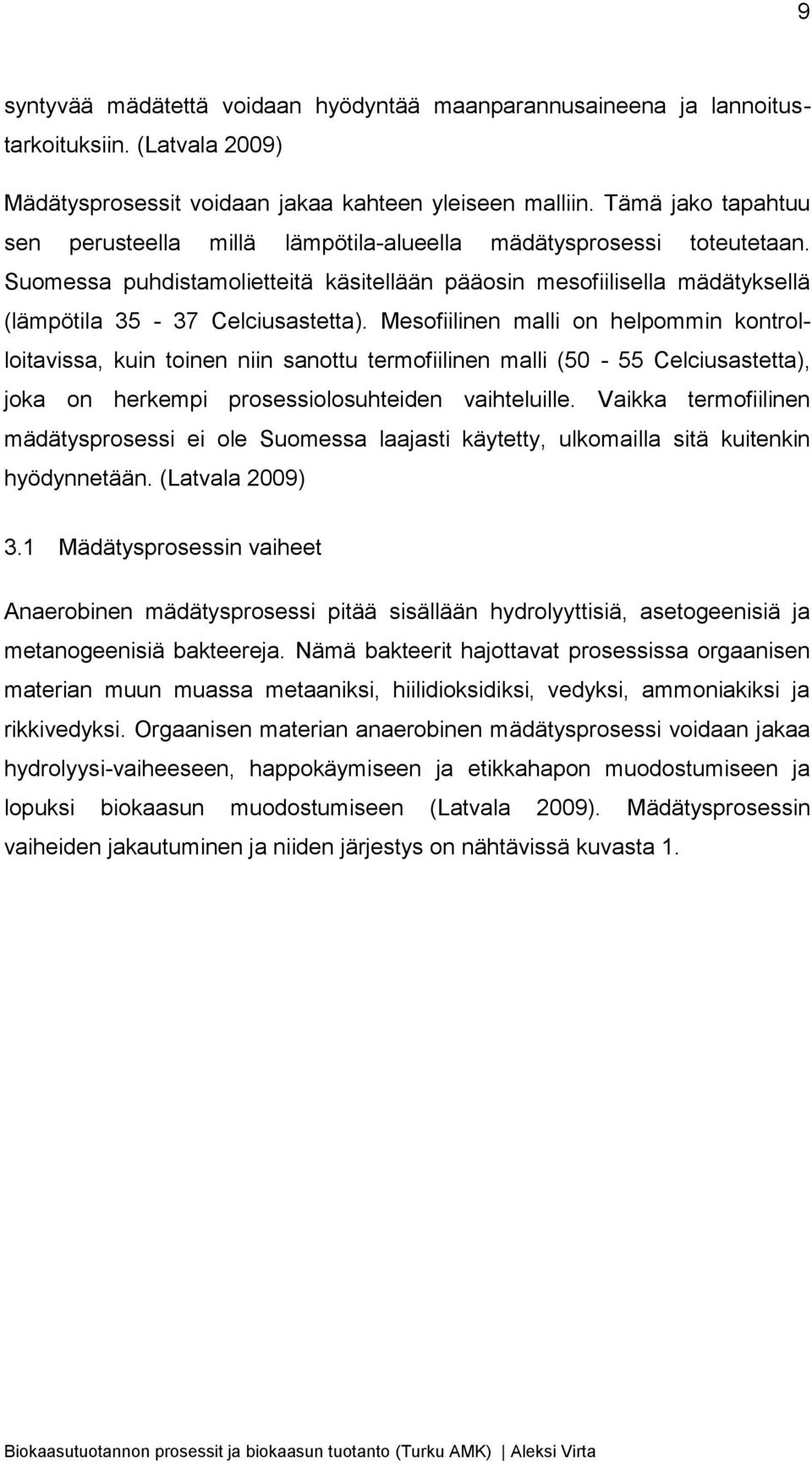 Mesofiilinen malli on helpommin kontrolloitavissa, kuin toinen niin sanottu termofiilinen malli (50-55 Celciusastetta), joka on herkempi prosessiolosuhteiden vaihteluille.