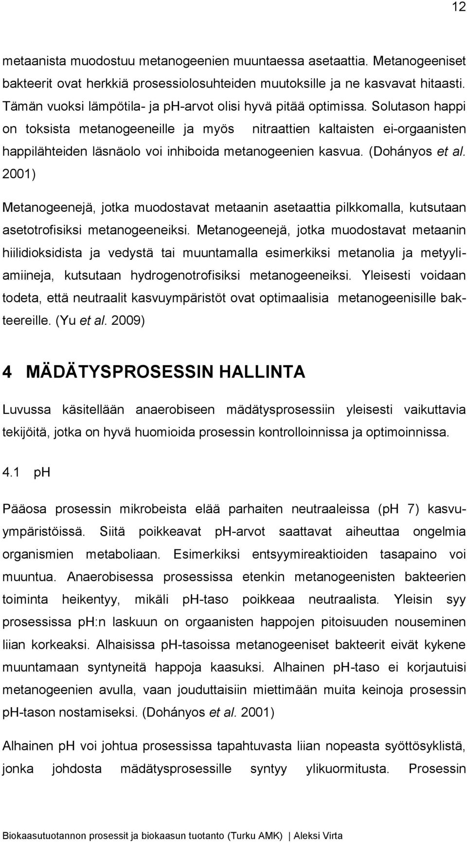 Solutason happi on toksista metanogeeneille ja myös nitraattien kaltaisten ei-orgaanisten happilähteiden läsnäolo voi inhiboida metanogeenien kasvua. (Dohányos et al.