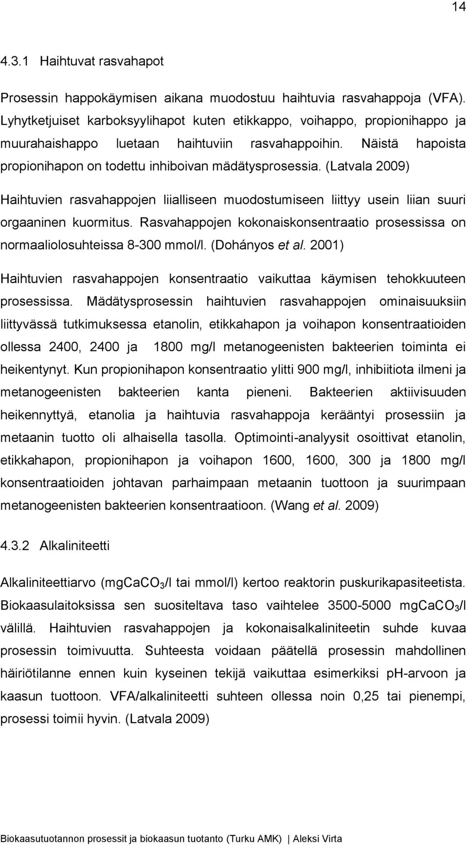 (Latvala 2009) Haihtuvien rasvahappojen liialliseen muodostumiseen liittyy usein liian suuri orgaaninen kuormitus. Rasvahappojen kokonaiskonsentraatio prosessissa on normaaliolosuhteissa 8-300 mmol/l.