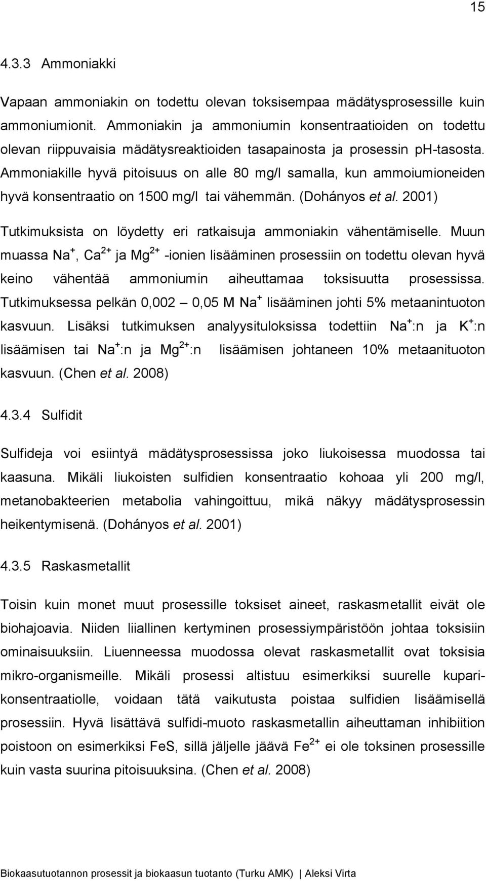 Ammoniakille hyvä pitoisuus on alle 80 mg/l samalla, kun ammoiumioneiden hyvä konsentraatio on 1500 mg/l tai vähemmän. (Dohányos et al.