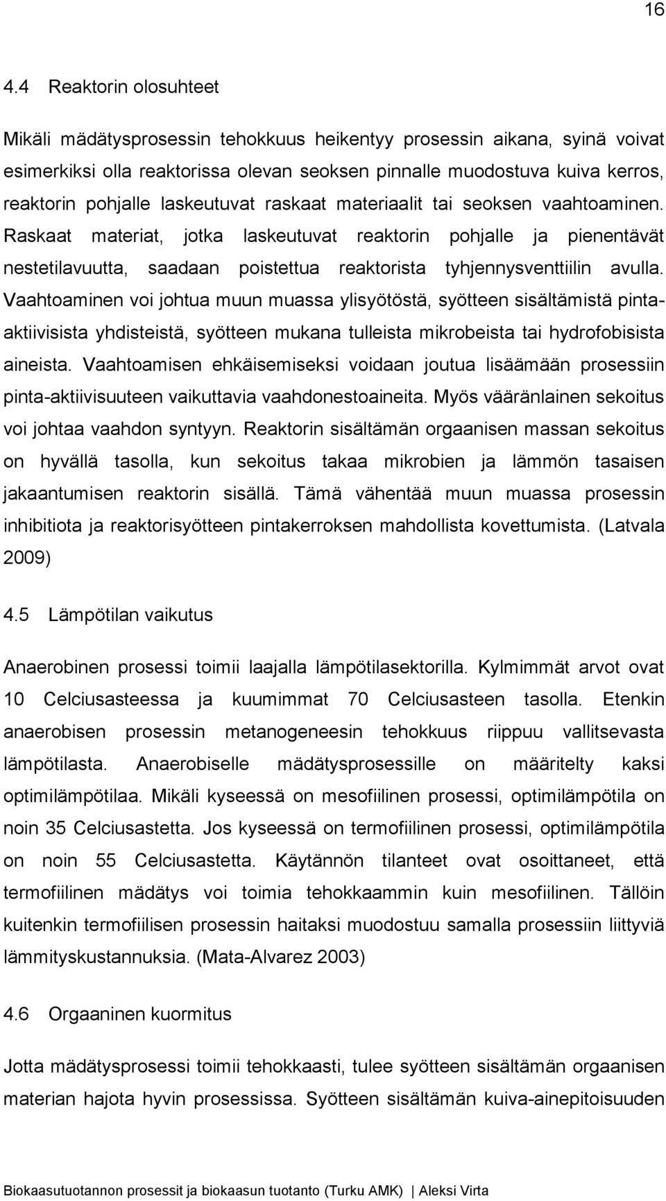 Raskaat materiat, jotka laskeutuvat reaktorin pohjalle ja pienentävät nestetilavuutta, saadaan poistettua reaktorista tyhjennysventtiilin avulla.