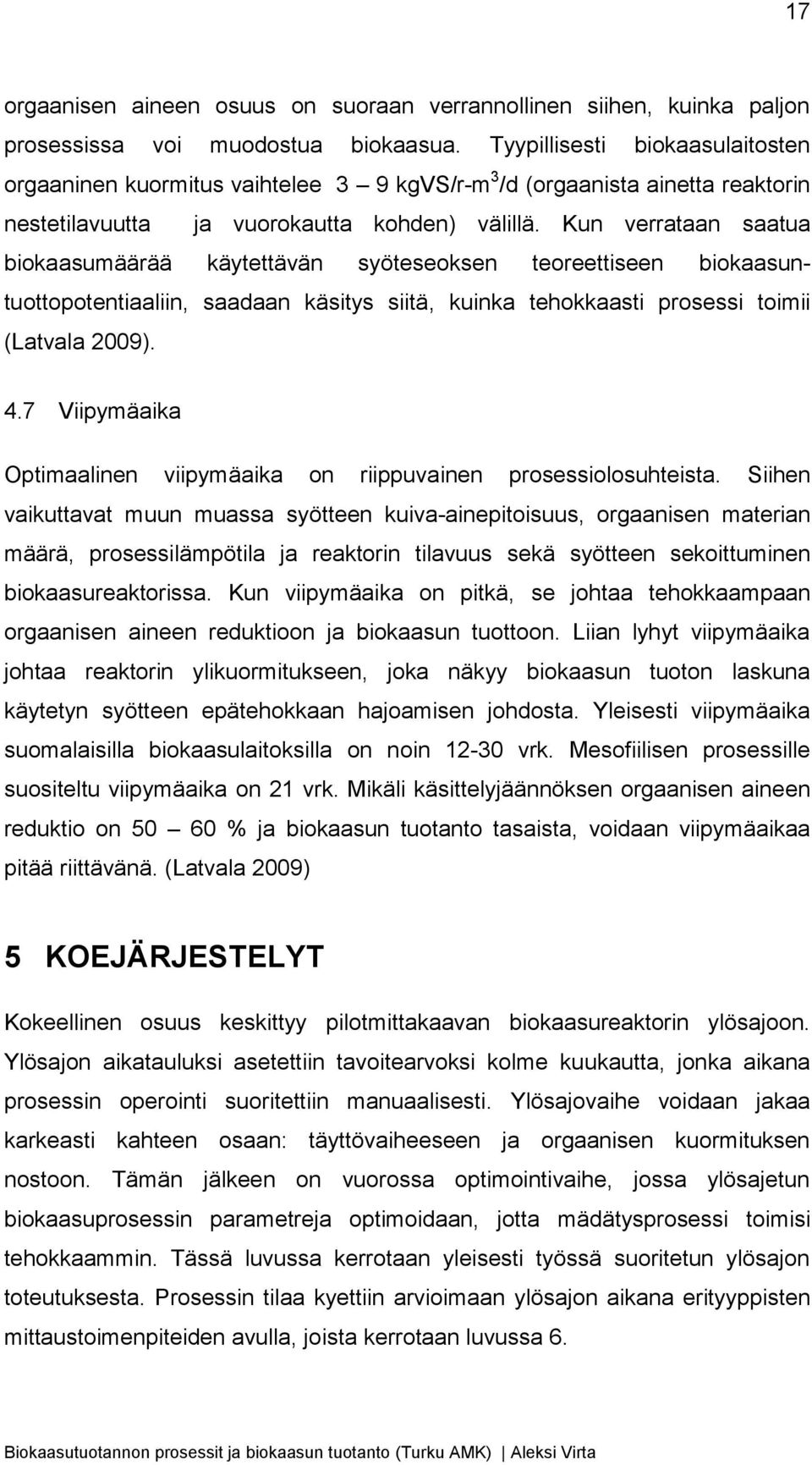 Kun verrataan saatua biokaasumäärää käytettävän syöteseoksen teoreettiseen biokaasuntuottopotentiaaliin, saadaan käsitys siitä, kuinka tehokkaasti prosessi toimii (Latvala 2009). 4.