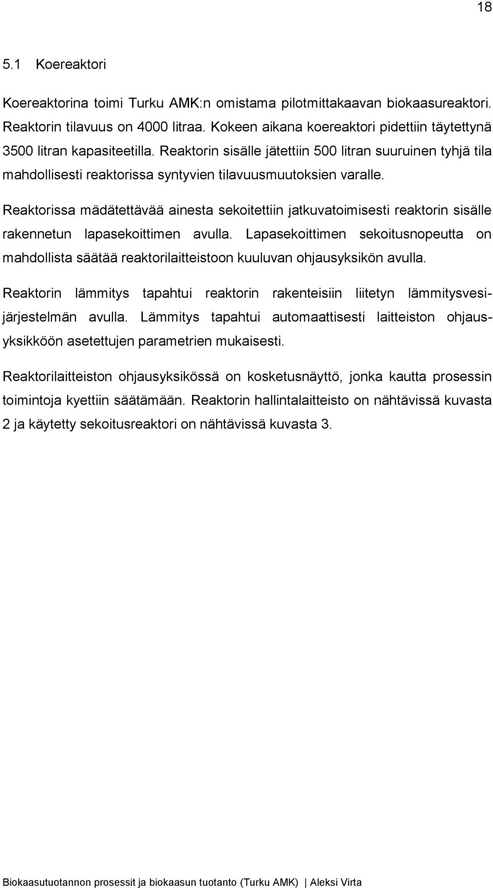 Reaktorissa mädätettävää ainesta sekoitettiin jatkuvatoimisesti reaktorin sisälle rakennetun lapasekoittimen avulla.