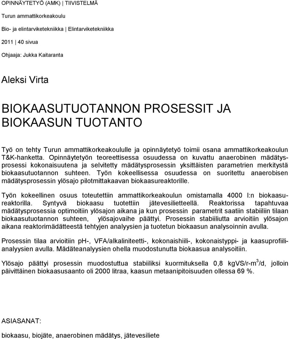 Opinnäytetyön teoreettisessa osuudessa on kuvattu anaerobinen mädätysprosessi kokonaisuutena ja selvitetty mädätysprosessin yksittäisten parametrien merkitystä biokaasutuotannon suhteen.