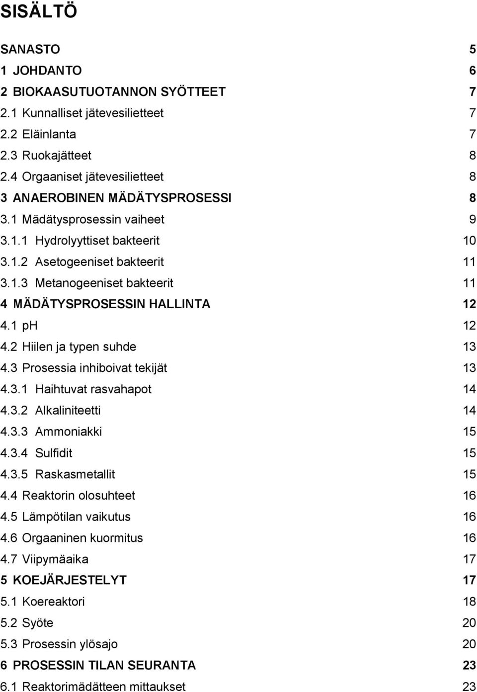 1 ph 12 4.2 Hiilen ja typen suhde 13 4.3 Prosessia inhiboivat tekijät 13 4.3.1 Haihtuvat rasvahapot 14 4.3.2 Alkaliniteetti 14 4.3.3 Ammoniakki 15 4.3.4 Sulfidit 15 4.3.5 Raskasmetallit 15 4.