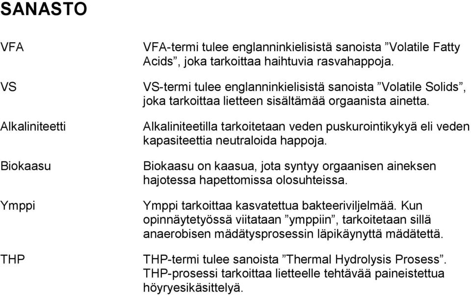 Alkaliniteetilla tarkoitetaan veden puskurointikykyä eli veden kapasiteettia neutraloida happoja. Biokaasu on kaasua, jota syntyy orgaanisen aineksen hajotessa hapettomissa olosuhteissa.