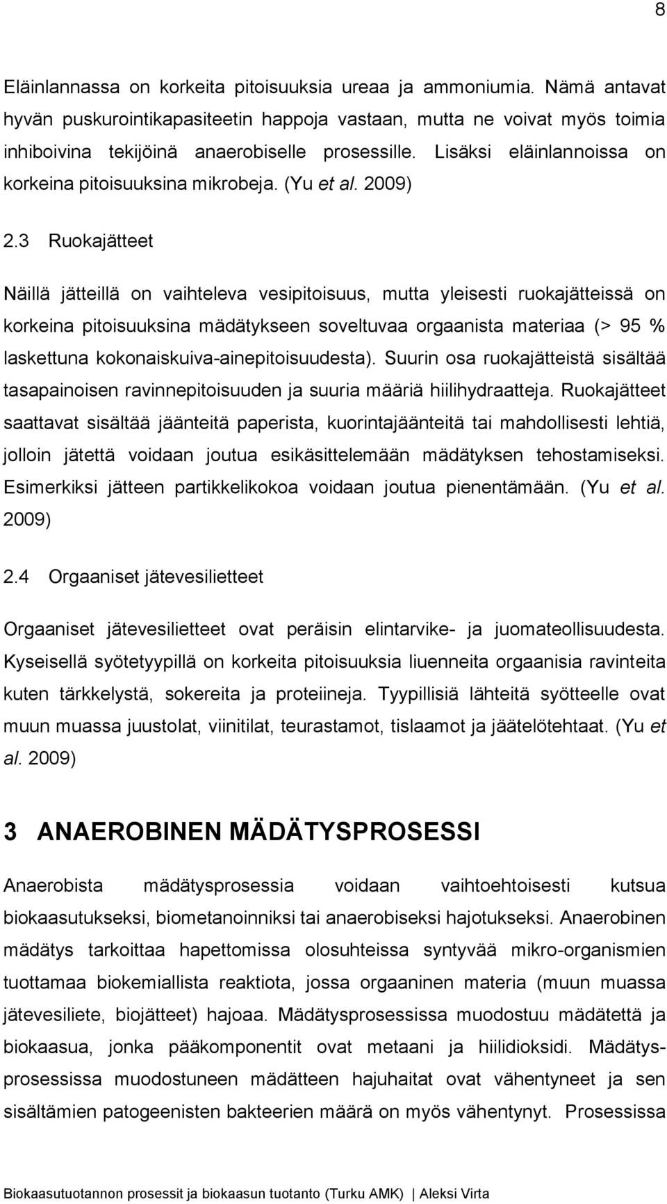 3 Ruokajätteet Näillä jätteillä on vaihteleva vesipitoisuus, mutta yleisesti ruokajätteissä on korkeina pitoisuuksina mädätykseen soveltuvaa orgaanista materiaa (> 95 % laskettuna