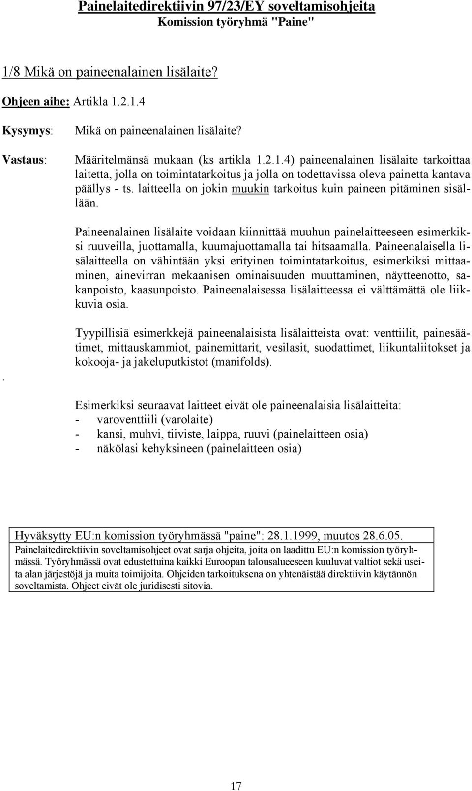 Paineenalainen lisälaite voidaan kiinnittää muuhun painelaitteeseen esimerkiksi ruuveilla, juottamalla, kuumajuottamalla tai hitsaamalla.