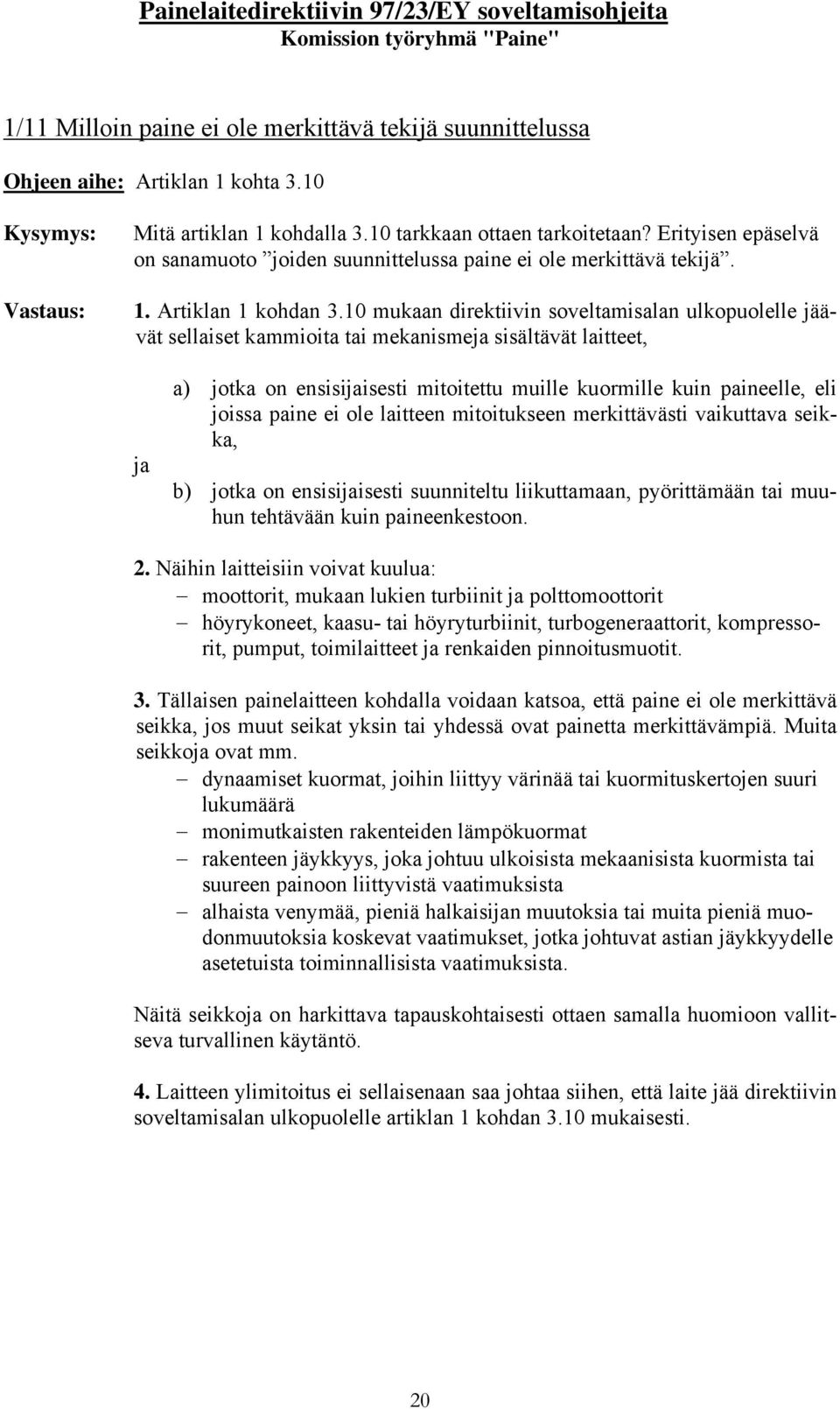 10 mukaan direktiivin soveltamisalan ulkopuolelle jäävät sellaiset kammioita tai mekanismeja sisältävät laitteet, ja a) jotka on ensisijaisesti mitoitettu muille kuormille kuin paineelle, eli joissa