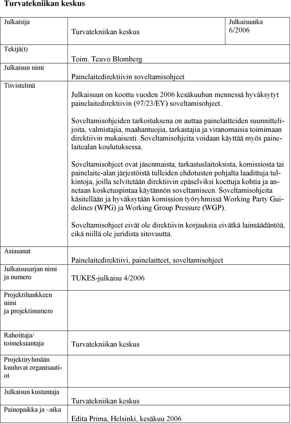 Soveltamisohjeiden tarkoituksena on auttaa painelaitteiden suunnittelijoita, valmistajia, maahantuojia, tarkastajia ja viranomaisia toimimaan direktiivin mukaisesti.