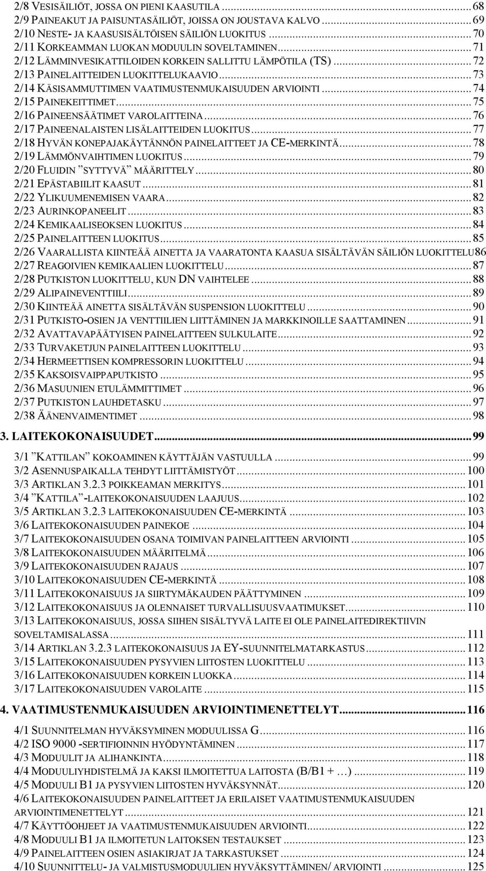 ..73 2/14 KÄSISAMMUTTIMEN VAATIMUSTENMUKAISUUDEN ARVIOINTI...74 2/15 PAINEKEITTIMET...75 2/16 PAINEENSÄÄTIMET VAROLAITTEINA...76 2/17 PAINEENALAISTEN LISÄLAITTEIDEN LUOKITUS.