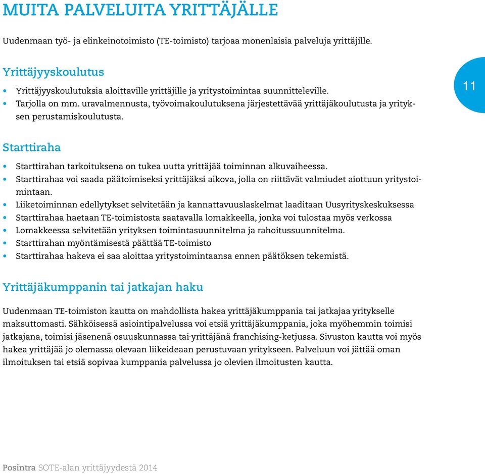 uravalmennusta, työvoimakoulutuksena järjestettävää yrittäjäkoulutusta ja yrityksen perustamiskoulutusta. 11 Starttiraha Starttirahan tarkoituksena on tukea uutta yrittäjää toiminnan alkuvaiheessa.